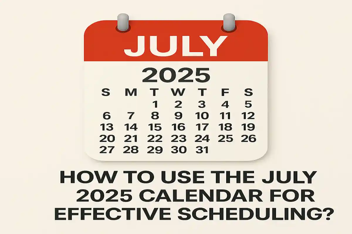 How to Use the July 2025 Calendar for Effective Scheduling?
